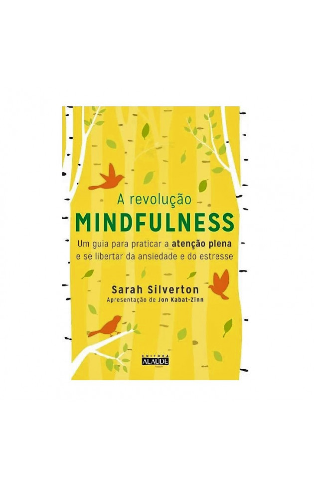 A Revolução Mindfulness: Um Guia para Praticar a Atenção Plena e se Libertar da Ansiedade e do Estresse