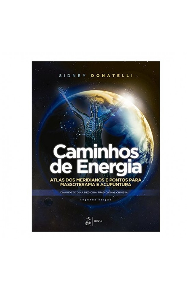 Caminhos de Energia Atlas dos Meridianos e Pontos para Massoterapia e Acupuntura