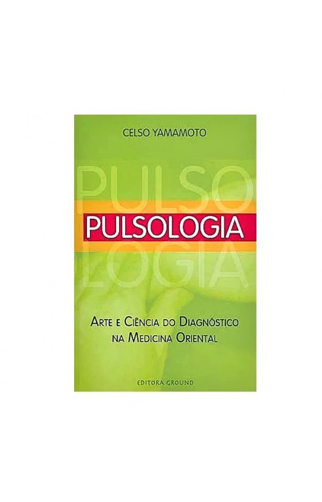 Pulsologia Arte e Ciência do Diagnostico na Medicina Oriental