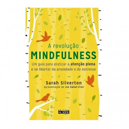 A Revolução Mindfulness: Um Guia para Praticar a Atenção Plena e se Libertar da Ansiedade e do Estresse