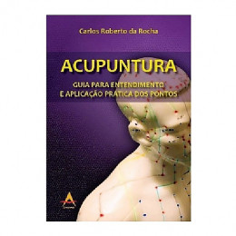 Acupuntura Guia para Entendimento e Aplicação Prática dos Pontos