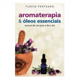 Aromaterapia e Óleos Essenciais Manual de Uso para o Dia a Dia