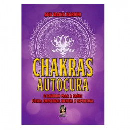 Chakras Autocura O Caminho para a Saúde Física, Emocional, Mental e Espiritual