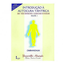 Introdução à Auto Cura Tântrica uma Visão Humanizada da Medicina Vol. I