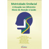 Motricidade Orofacial A Atuação nos Diferentes Níveis de Atenção à Saúde  - 1